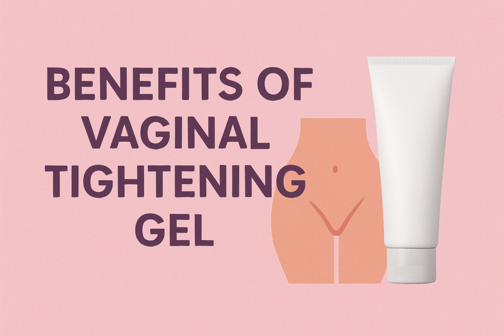 Benefits of Vaginal Tightening Gel