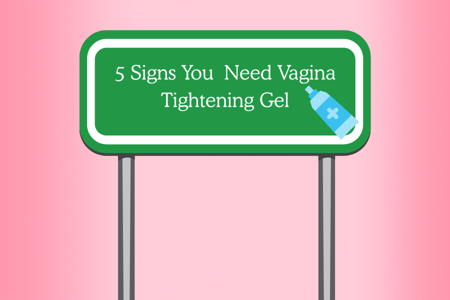 5 Signs You Need a Vagina Tightening Gel (And How to Pick the Right One)