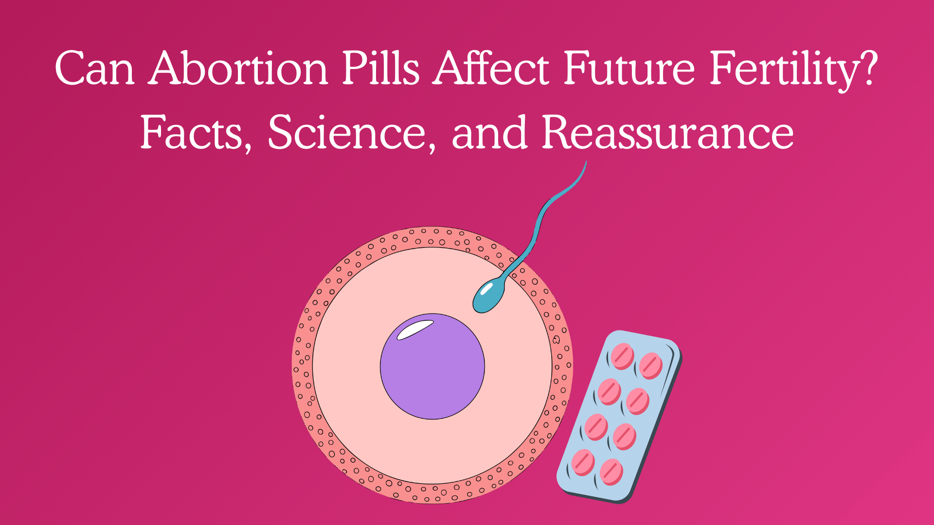 Can Abortion Pills Affect Future Fertility? Facts, Science, and Reassurance